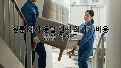 원룸 이사 용달 견적: 최저가 비용 & 꼼꼼 가이드