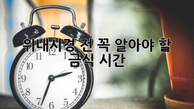 위내시경 전, 꼭 알아야 할 금식 시간!